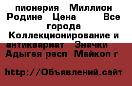 1.1) пионерия : Миллион Родине › Цена ­ 90 - Все города Коллекционирование и антиквариат » Значки   . Адыгея респ.,Майкоп г.